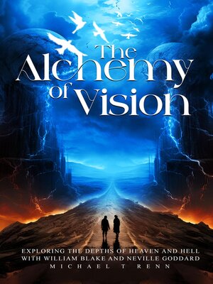 cover image of The Alchemy of Vision-- Exploring the depths of Heaven and Hell with William Blake and Neville Goddard.